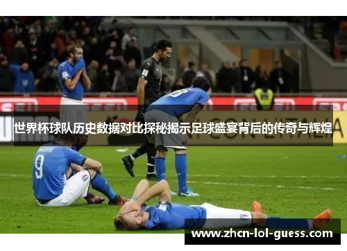世界杯球队历史数据对比探秘揭示足球盛宴背后的传奇与辉煌