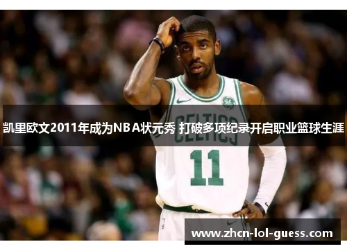 凯里欧文2011年成为NBA状元秀 打破多项纪录开启职业篮球生涯