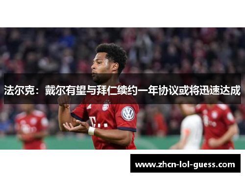 法尔克：戴尔有望与拜仁续约一年协议或将迅速达成