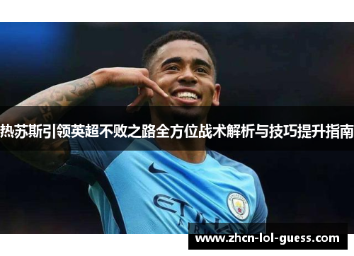 热苏斯引领英超不败之路全方位战术解析与技巧提升指南
