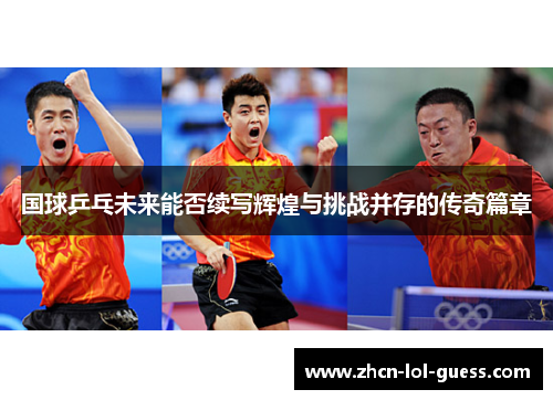 国球乒乓未来能否续写辉煌与挑战并存的传奇篇章
