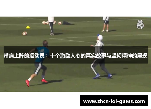 带病上阵的运动员：十个激励人心的真实故事与坚韧精神的展现