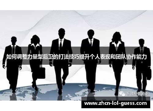 如何调整力量型后卫的打法技巧提升个人表现和团队协作能力