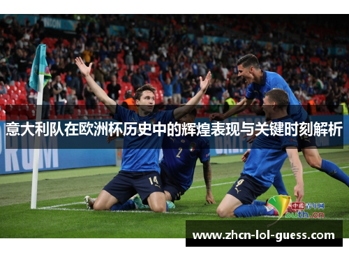 意大利队在欧洲杯历史中的辉煌表现与关键时刻解析