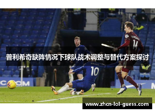 普利希奇缺阵情况下球队战术调整与替代方案探讨