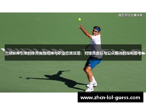 三球缺席引发的体育竞技精神与职业态度反思：对球员责任与公众期待的深刻思考